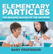 Elementary particles: the building blocks of the universe. Physics and the Universe cover image