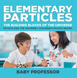 Cover image for Elementary Particles: The Building Blocks of the Universe