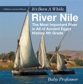 Cover image for It's Been A While, River Nile: The Most Important River in All of Ancient Egypt