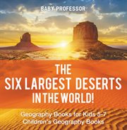 The six largest deserts in the world!. Geography Books for Kids 5-7 cover image