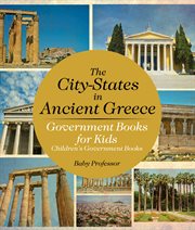 The city-states in ancient greece. Government Books for Kids cover image