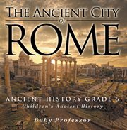 The ancient city of rome. Ancient History Grade 6 cover image