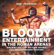 Bloody entertainment in the roman arenas. Ancient History Picture Books cover image