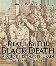 Death by the black death. Ancient History 5th Grade cover image