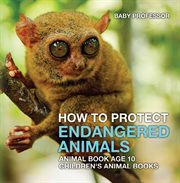 How to protect endangered animals. Animal Book Age 10 cover image