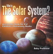 What is the solar system?. Astronomy Book for Kids cover image