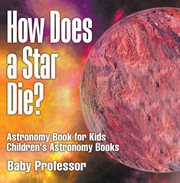 How does a star die?. Astronomy Book for Kids cover image