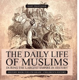 Image de couverture de The Daily Life of Muslims during The Largest Empire in History