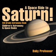A space ride to saturn!. 5th Grade Astronomy Book cover image