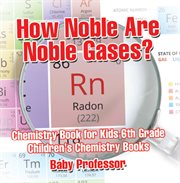 How noble are noble gases?. Chemistry Book for Kids 6th Grade cover image