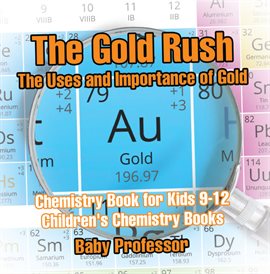 Cover image for The Gold Rush: The Uses and Importance of Gold