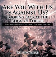 Are you with us or against us? looking back at the reign of terror. History 6th Grade cover image
