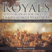 Royals hold grudges for 100 years! the hundred years war. History Books for Kids cover image
