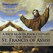 A rich man in poor clothes: the story of st. francis of assisi. Biography Books for Kids 9-12 cover image