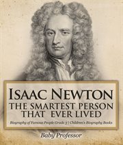 Isaac newton: the smartest person that ever lived. Biography of Famous People Grade 3 cover image
