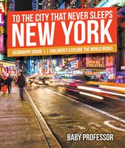 To the city that never sleeps: new york. Geography Grade 1 cover image