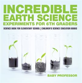 Cover image for Incredible Earth Science Experiments for 6th Graders