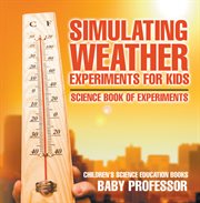 Simulating weather experiments for kids. Science Book of Experiments cover image