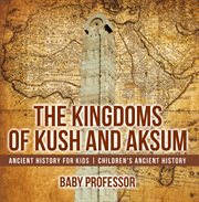 The kingdoms of kush and aksum. Ancient History for Kids cover image