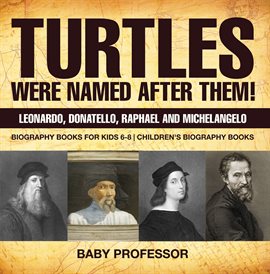 Cover image for Turtles Were Named After Them! Leonardo, Donatello, Raphael and Michelangelo