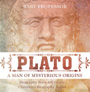 Plato: a man of mysterious origins. Biography Book 4th Grade cover image