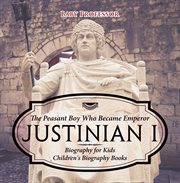 Justinian i. The Peasant Boy Who Became Emperor - Biography for Kids cover image
