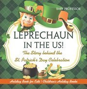 Leprechaun in the us!. The Story behind the St. Patrick's Day Celebration - Holiday Book for Kids cover image