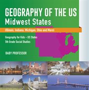 Geography of the us. Midwest States (Illinois, Indiana, Michigan, Ohio and More) cover image