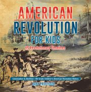The American Revolution for kids : a history with 21 activities cover image