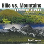 Hills vs. mountains: knowing the difference. Geology Books for Kids cover image