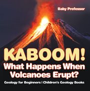 Kaboom! what happens when volcanoes erupt?. Geology for Beginners cover image