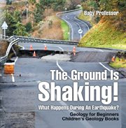 The ground is shaking! what happens during an earthquake?. Geology for Beginners cover image