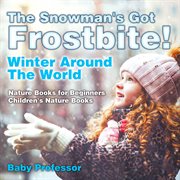 The snowman's got a frostbite! - winter around the world. Nature Books for Beginners cover image