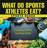 What do sports athletes eat?. Sports Books cover image