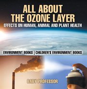 All about the ozone layer: effects on human, animal and plant health. Environment Books cover image