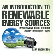 An introduction to renewable energy sources. Environment Books for Kids cover image
