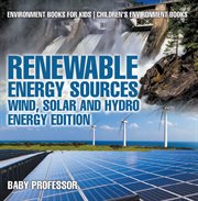 Renewable energy sources - wind, solar and hydro energy edition. Environment Books for Kids cover image