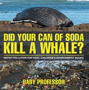 Did your can of soda kill a whale?. Water Pollution for Kids cover image