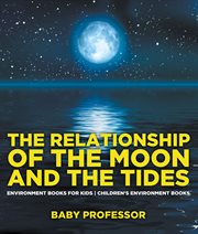 The relationship of the moon and the tides. Environment Books for Kids cover image