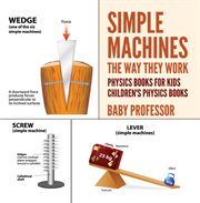 Simple machines: the way they work. Physics Books for Kids cover image