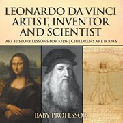 Leonardo da vinci: artist, inventor and scientist. Art History Lessons for Kids cover image