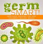 Germ smart!. Infectious Diseases for Kids cover image
