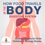 How food travels in the body - digestive system. Biology Books for Kids cover image