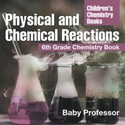 Physical and chemical reactions. 6th Grade Chemistry Book cover image