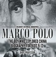 Marco polo: the boy who explored china. Biography for Kids 9-12 cover image