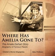 Where has amelia gone to?. The Amelia Earhart Story Biography of Famous People cover image