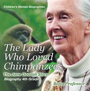 The lady who loved chimpanzees - the jane goodall story. Biography 4th Grade cover image