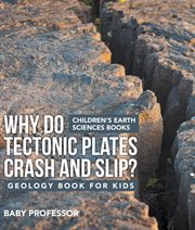 Why do tectonic plates crash and slip?. Geology Books for Kids cover image