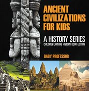 Ancient civilizations for kids : a history series cover image