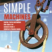 Simple machines energy, force and motion kids ages 8-10 science grade 3 children's physics books cover image